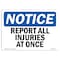 Signmission OSHA Notice Sign, NOTICE Report All Injuries At Once, 18in X 12in Aluminum, 12" W, 18" L, Landscape OS-NS-A-1218-L-16462 - alternate 1